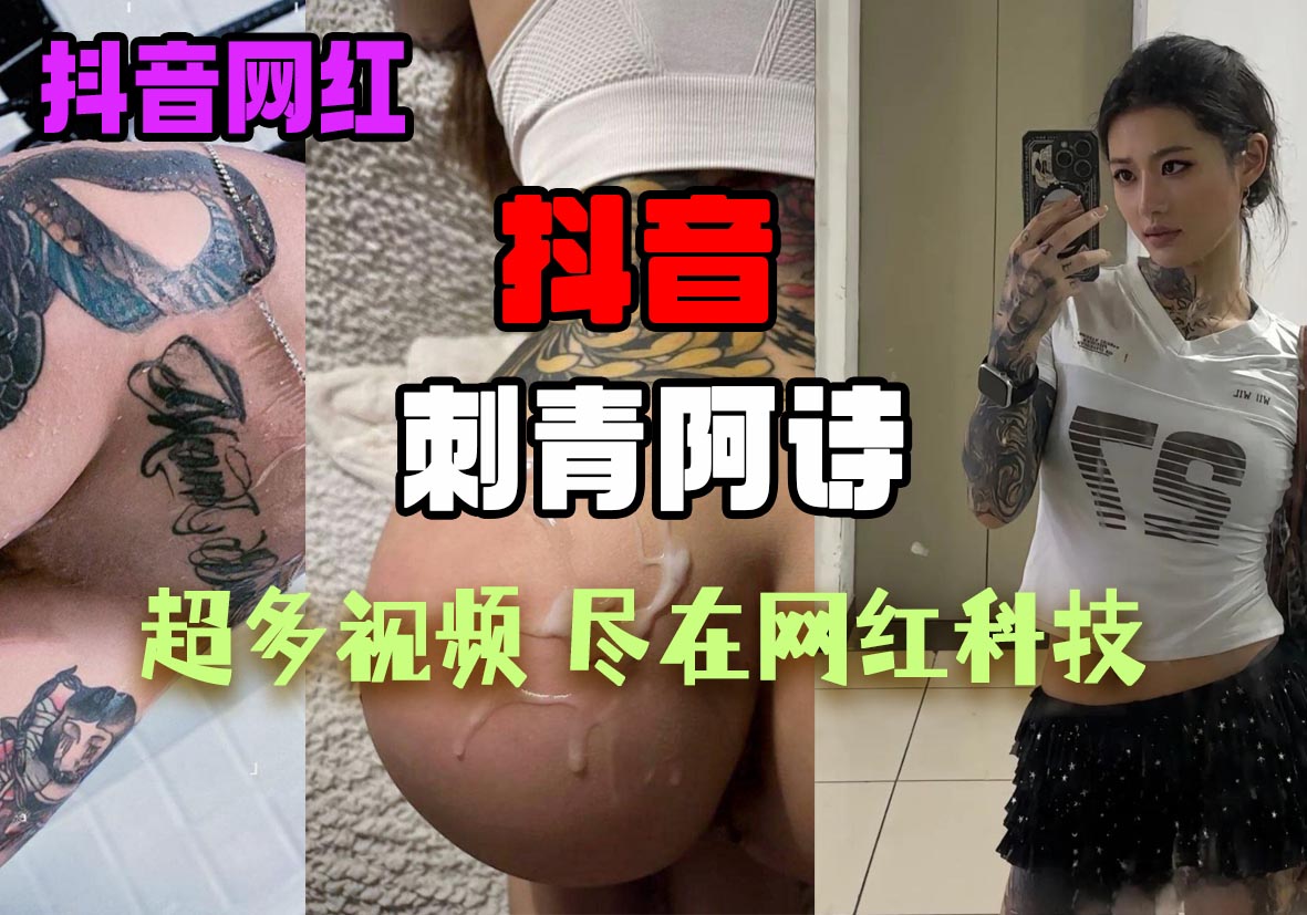 抖音：刺青阿诗，【站长整理16个视频整合】原本以为是一个高冷女生，浑身上线就差下面和上面没有纹身了，看着不是很容易接近的人，没想到竟然是公交车，哈哈哈哈通过图集不难看出男主绝对不是一个人，阿诗在视频里面也是配合的相当到位，而且也会自己拍那种视频，还有自己的小玩具。-SS网红科技